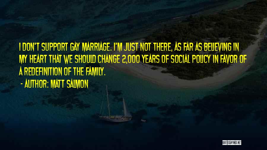 Matt Salmon Quotes: I Don't Support Gay Marriage. I'm Just Not There, As Far As Believing In My Heart That We Should Change