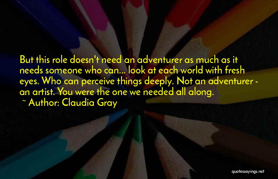 Claudia Gray Quotes: But This Role Doesn't Need An Adventurer As Much As It Needs Someone Who Can... Look At Each World With