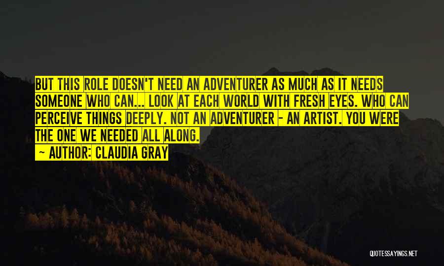 Claudia Gray Quotes: But This Role Doesn't Need An Adventurer As Much As It Needs Someone Who Can... Look At Each World With