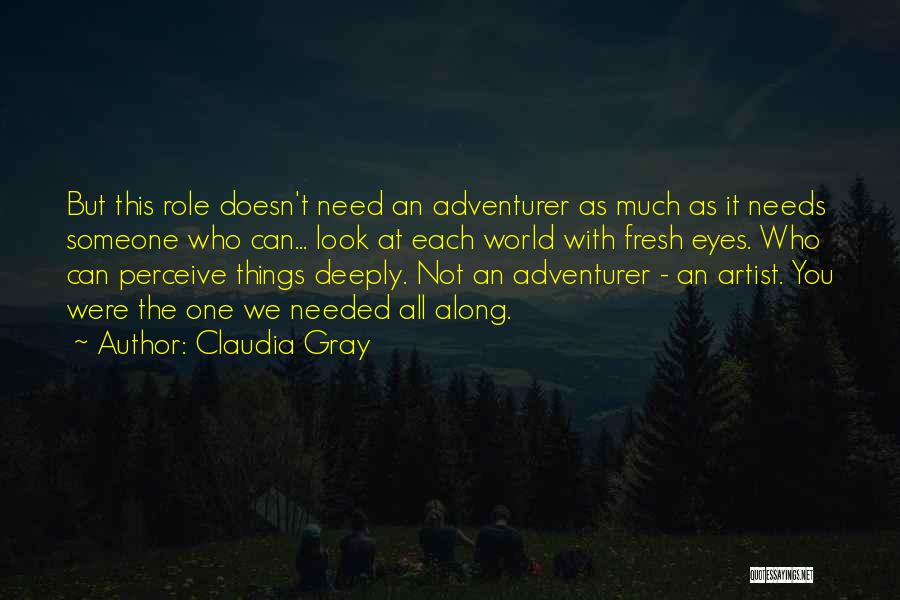 Claudia Gray Quotes: But This Role Doesn't Need An Adventurer As Much As It Needs Someone Who Can... Look At Each World With