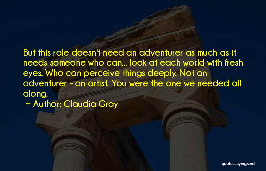 Claudia Gray Quotes: But This Role Doesn't Need An Adventurer As Much As It Needs Someone Who Can... Look At Each World With