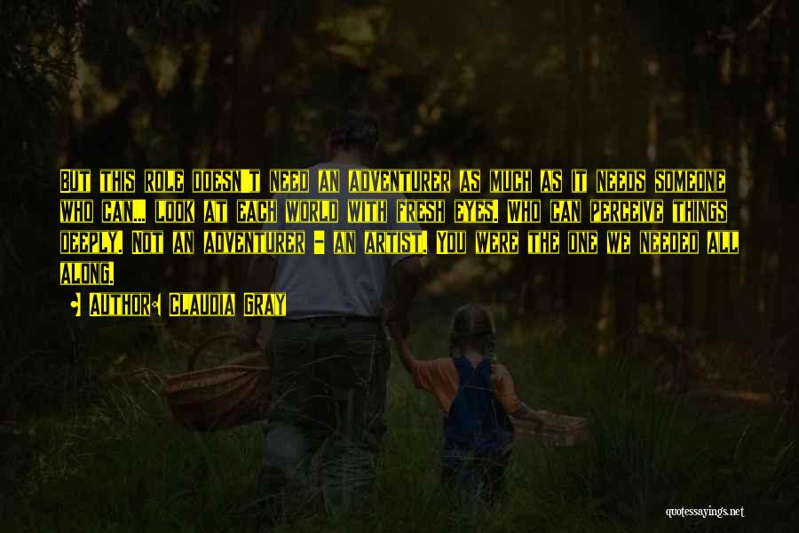 Claudia Gray Quotes: But This Role Doesn't Need An Adventurer As Much As It Needs Someone Who Can... Look At Each World With