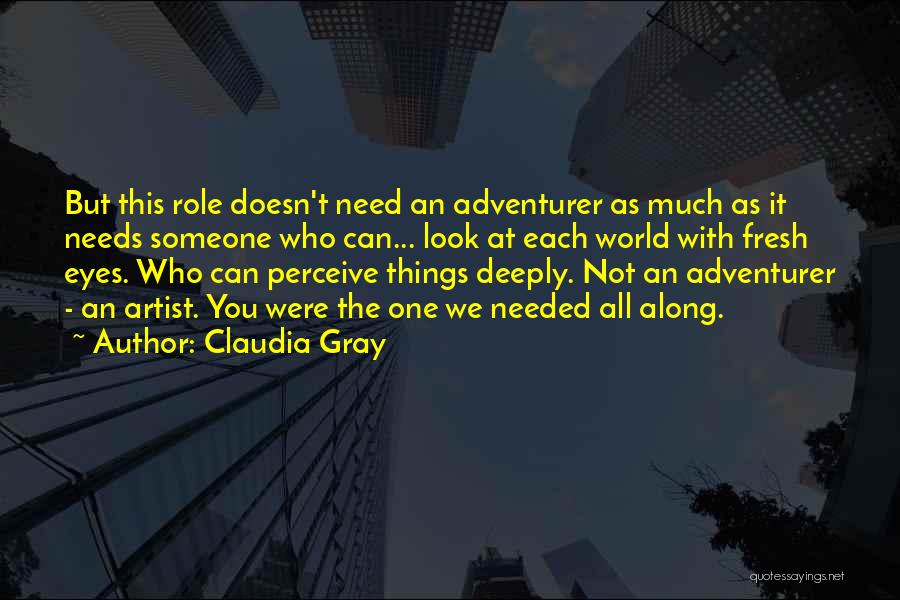 Claudia Gray Quotes: But This Role Doesn't Need An Adventurer As Much As It Needs Someone Who Can... Look At Each World With