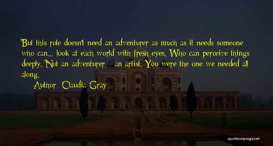 Claudia Gray Quotes: But This Role Doesn't Need An Adventurer As Much As It Needs Someone Who Can... Look At Each World With