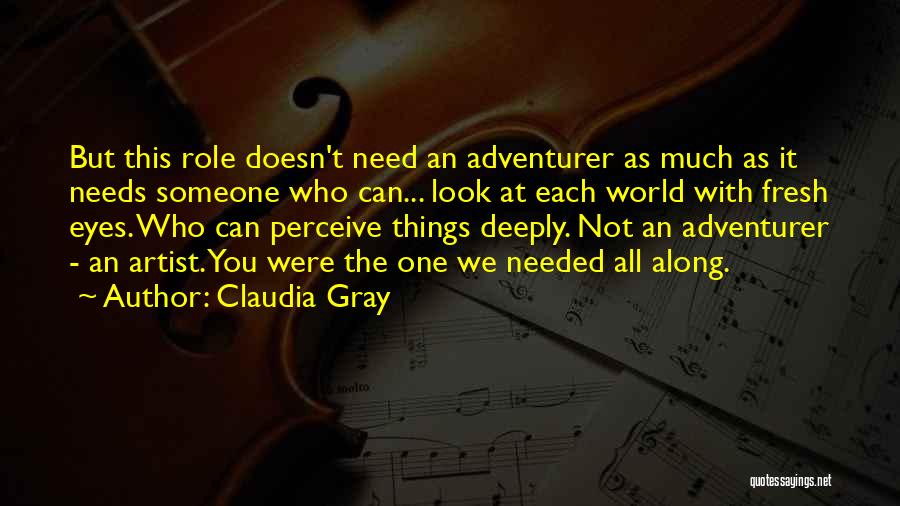 Claudia Gray Quotes: But This Role Doesn't Need An Adventurer As Much As It Needs Someone Who Can... Look At Each World With