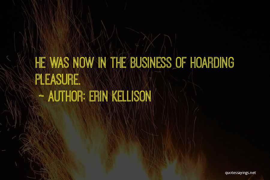 Erin Kellison Quotes: He Was Now In The Business Of Hoarding Pleasure.