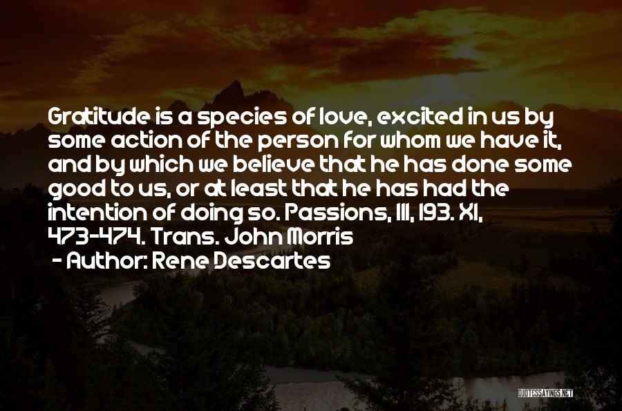 Rene Descartes Quotes: Gratitude Is A Species Of Love, Excited In Us By Some Action Of The Person For Whom We Have It,