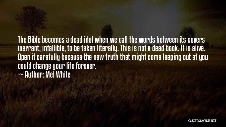 Mel White Quotes: The Bible Becomes A Dead Idol When We Call The Words Between Its Covers Inerrant, Infallible, To Be Taken Literally.