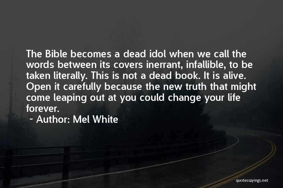 Mel White Quotes: The Bible Becomes A Dead Idol When We Call The Words Between Its Covers Inerrant, Infallible, To Be Taken Literally.