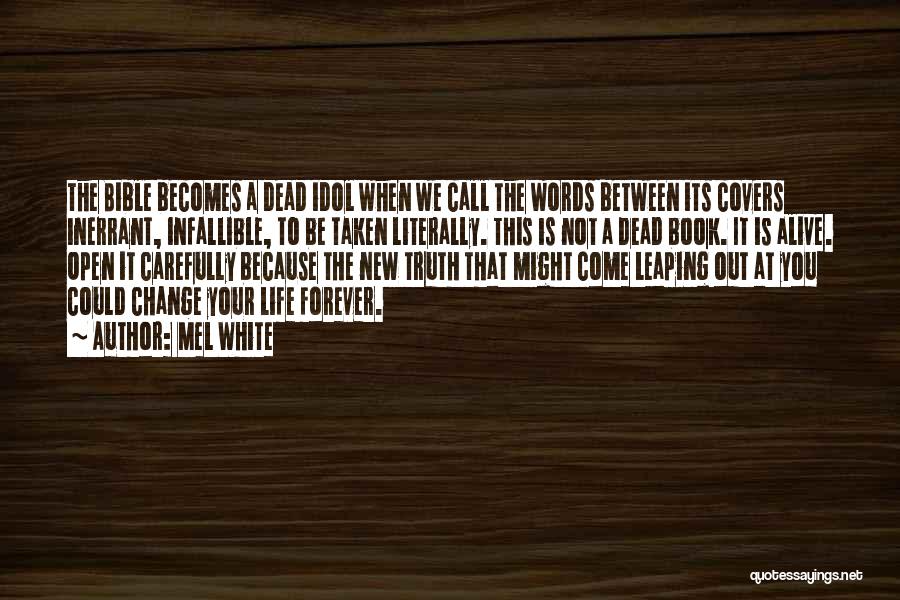 Mel White Quotes: The Bible Becomes A Dead Idol When We Call The Words Between Its Covers Inerrant, Infallible, To Be Taken Literally.