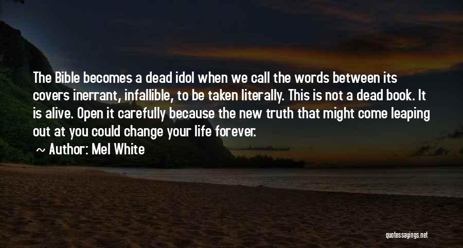 Mel White Quotes: The Bible Becomes A Dead Idol When We Call The Words Between Its Covers Inerrant, Infallible, To Be Taken Literally.