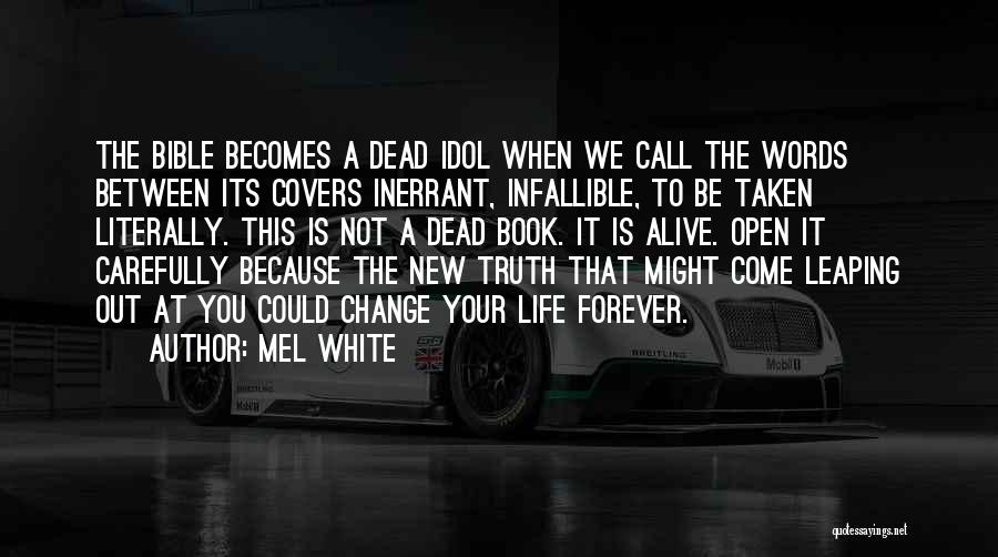 Mel White Quotes: The Bible Becomes A Dead Idol When We Call The Words Between Its Covers Inerrant, Infallible, To Be Taken Literally.