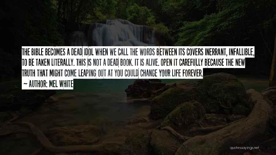 Mel White Quotes: The Bible Becomes A Dead Idol When We Call The Words Between Its Covers Inerrant, Infallible, To Be Taken Literally.