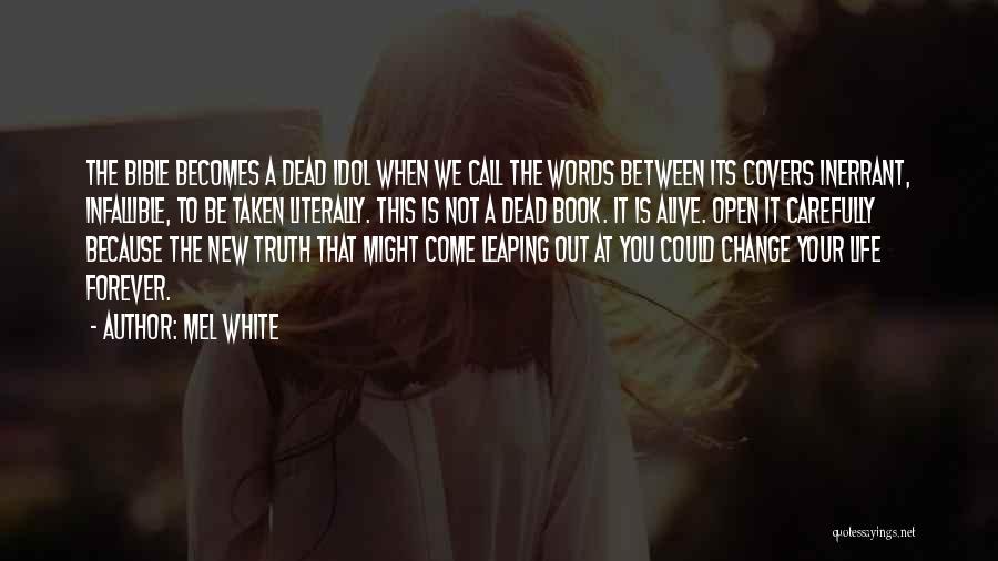 Mel White Quotes: The Bible Becomes A Dead Idol When We Call The Words Between Its Covers Inerrant, Infallible, To Be Taken Literally.