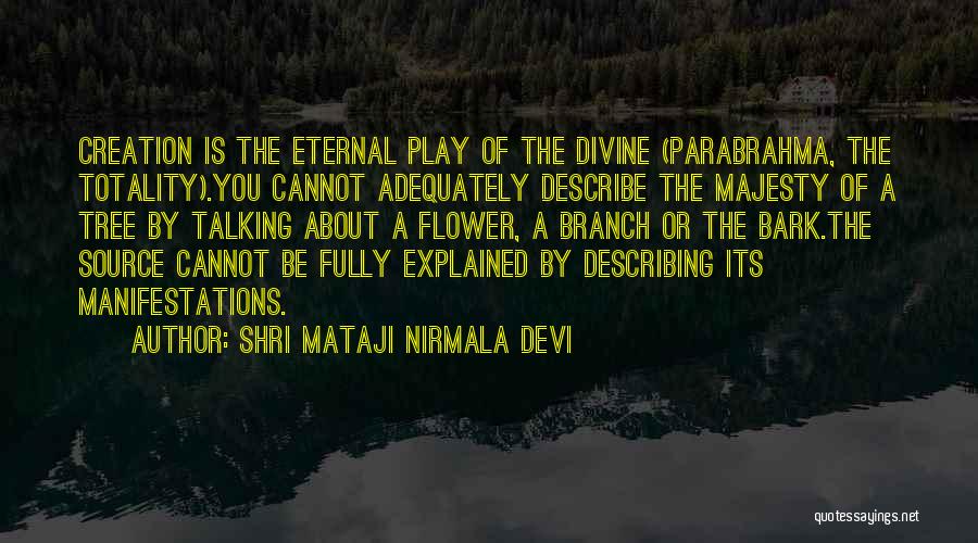 Shri Mataji Nirmala Devi Quotes: Creation Is The Eternal Play Of The Divine (parabrahma, The Totality).you Cannot Adequately Describe The Majesty Of A Tree By