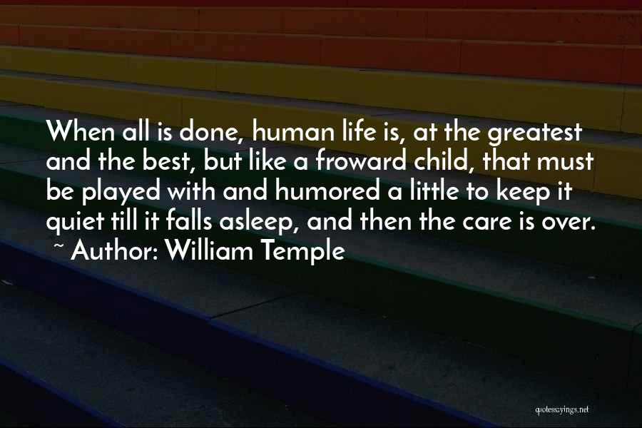 William Temple Quotes: When All Is Done, Human Life Is, At The Greatest And The Best, But Like A Froward Child, That Must