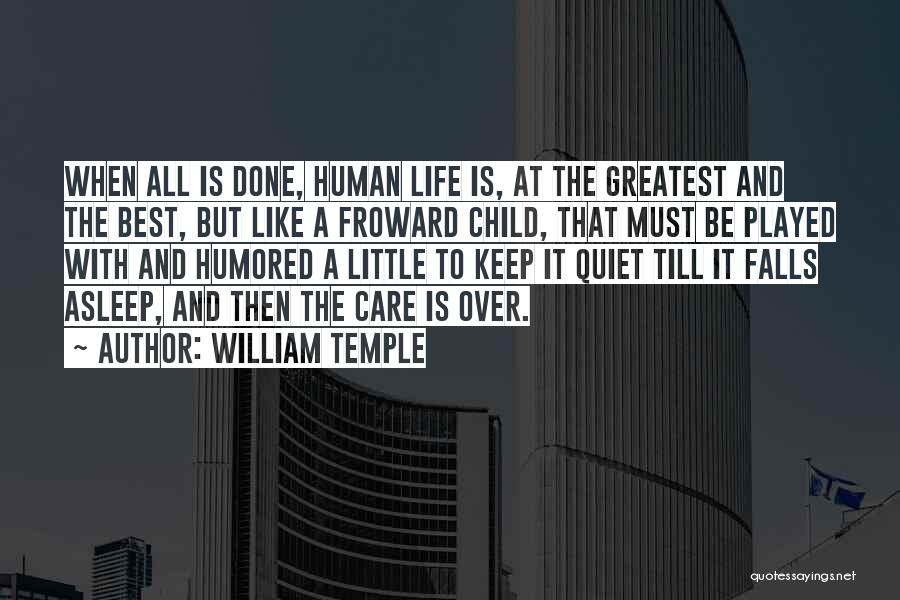 William Temple Quotes: When All Is Done, Human Life Is, At The Greatest And The Best, But Like A Froward Child, That Must