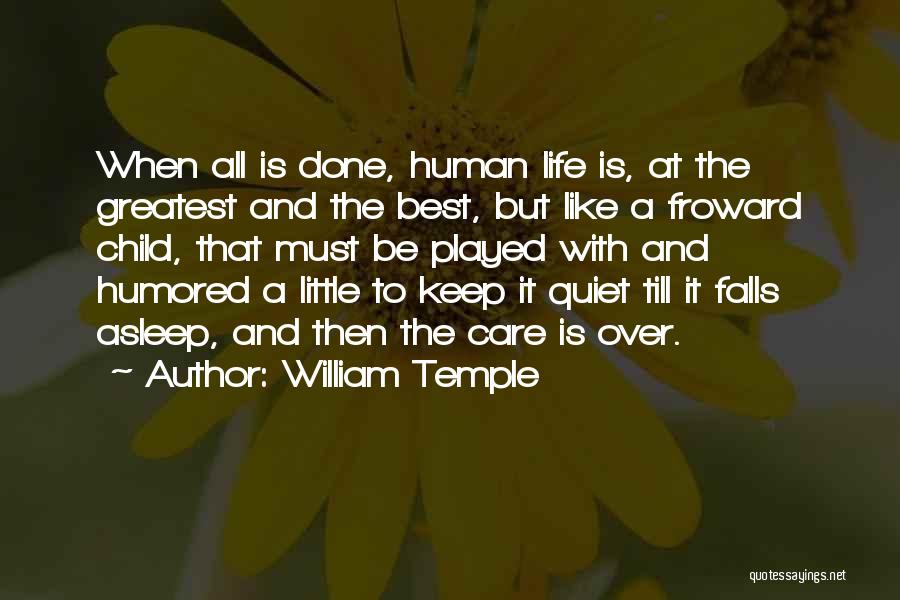 William Temple Quotes: When All Is Done, Human Life Is, At The Greatest And The Best, But Like A Froward Child, That Must