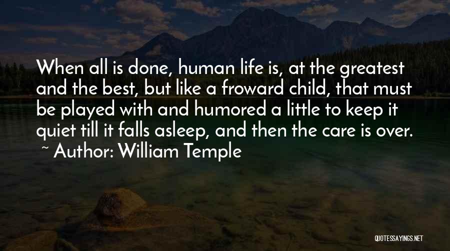 William Temple Quotes: When All Is Done, Human Life Is, At The Greatest And The Best, But Like A Froward Child, That Must