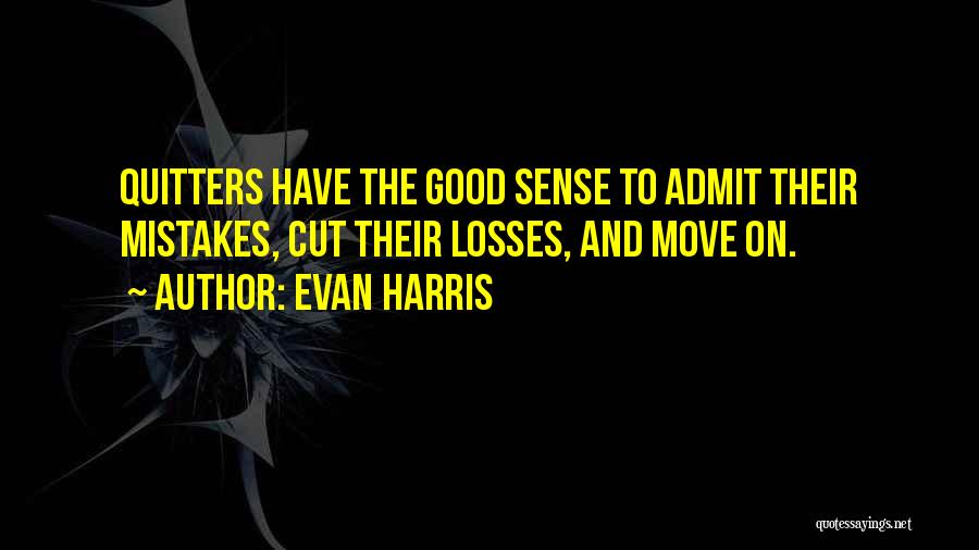 Evan Harris Quotes: Quitters Have The Good Sense To Admit Their Mistakes, Cut Their Losses, And Move On.