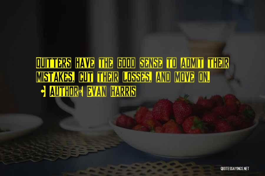 Evan Harris Quotes: Quitters Have The Good Sense To Admit Their Mistakes, Cut Their Losses, And Move On.