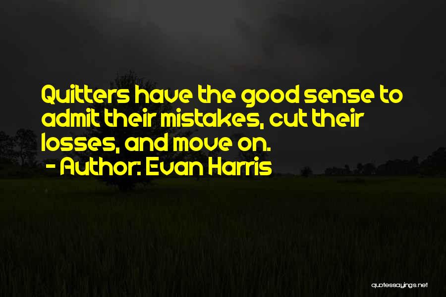 Evan Harris Quotes: Quitters Have The Good Sense To Admit Their Mistakes, Cut Their Losses, And Move On.