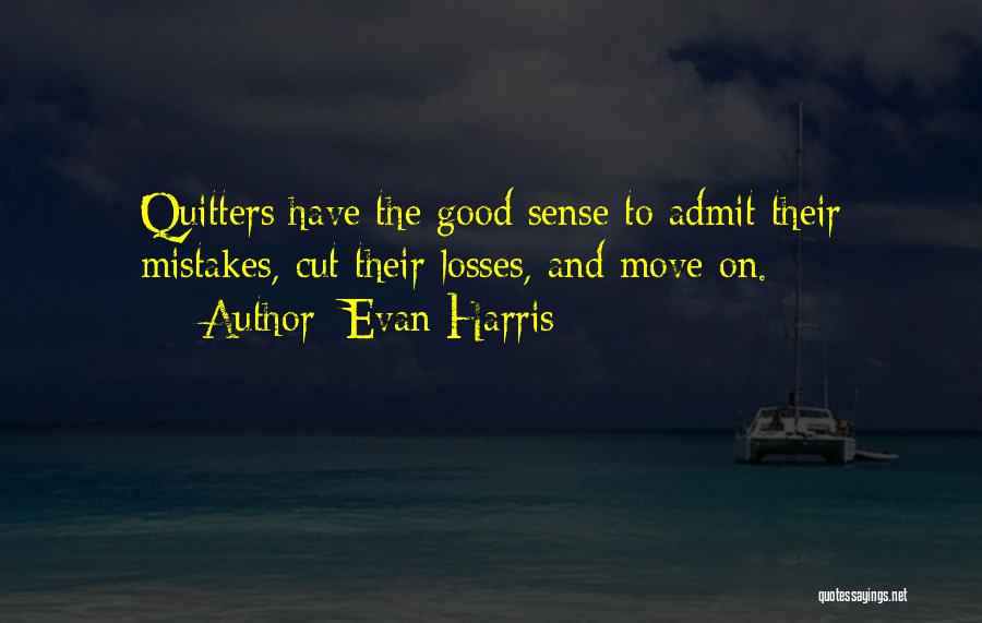 Evan Harris Quotes: Quitters Have The Good Sense To Admit Their Mistakes, Cut Their Losses, And Move On.