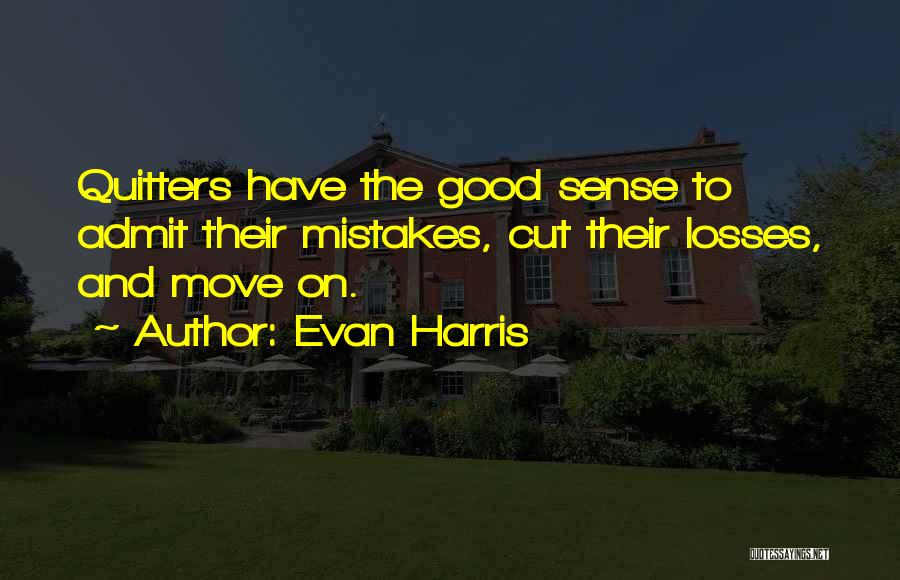 Evan Harris Quotes: Quitters Have The Good Sense To Admit Their Mistakes, Cut Their Losses, And Move On.