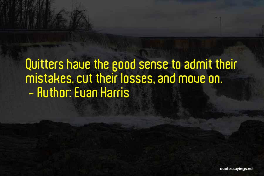 Evan Harris Quotes: Quitters Have The Good Sense To Admit Their Mistakes, Cut Their Losses, And Move On.