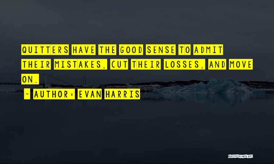 Evan Harris Quotes: Quitters Have The Good Sense To Admit Their Mistakes, Cut Their Losses, And Move On.
