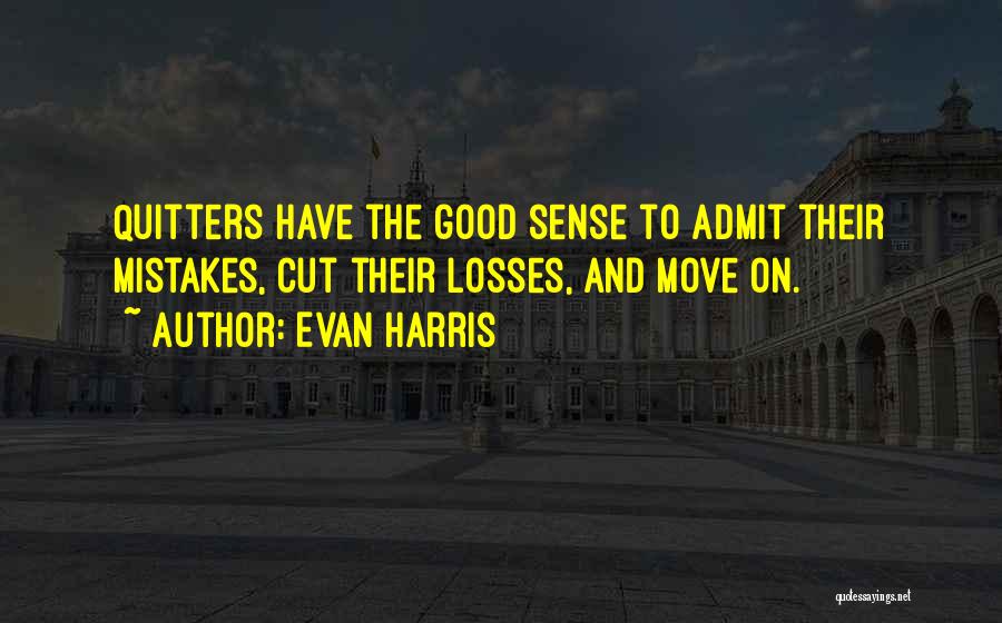 Evan Harris Quotes: Quitters Have The Good Sense To Admit Their Mistakes, Cut Their Losses, And Move On.