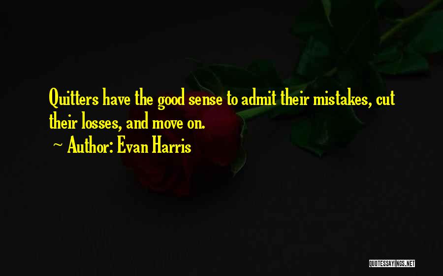 Evan Harris Quotes: Quitters Have The Good Sense To Admit Their Mistakes, Cut Their Losses, And Move On.