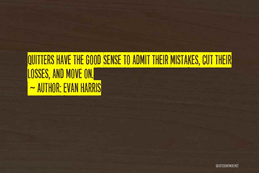 Evan Harris Quotes: Quitters Have The Good Sense To Admit Their Mistakes, Cut Their Losses, And Move On.