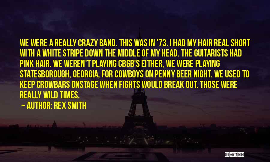 Rex Smith Quotes: We Were A Really Crazy Band. This Was In '73. I Had My Hair Real Short With A White Stripe