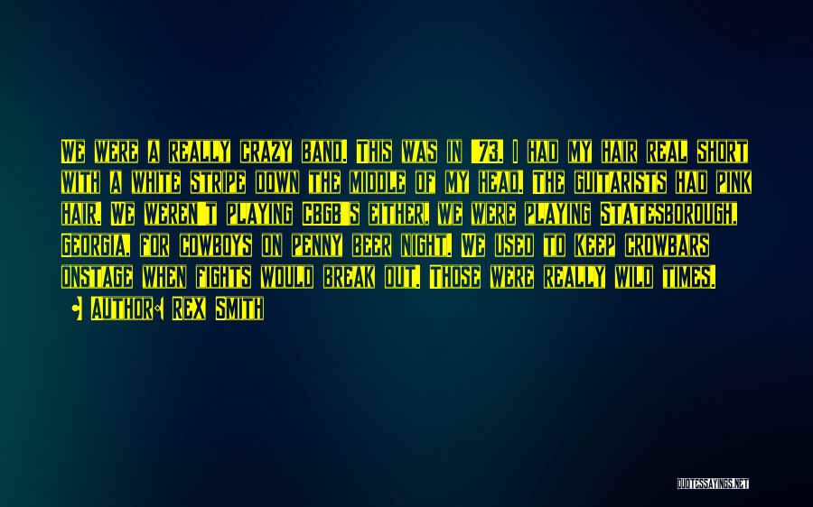 Rex Smith Quotes: We Were A Really Crazy Band. This Was In '73. I Had My Hair Real Short With A White Stripe