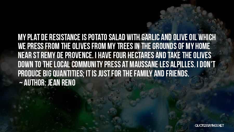 Jean Reno Quotes: My Plat De Resistance Is Potato Salad With Garlic And Olive Oil Which We Press From The Olives From My