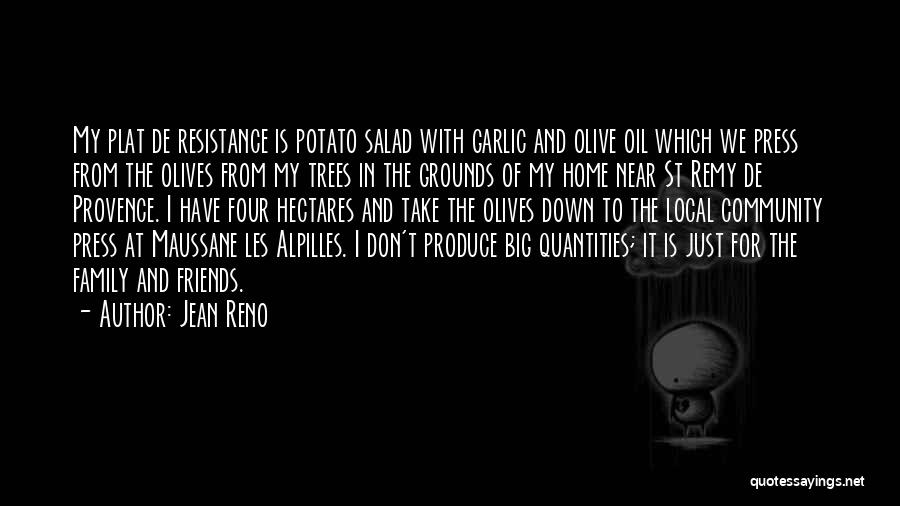 Jean Reno Quotes: My Plat De Resistance Is Potato Salad With Garlic And Olive Oil Which We Press From The Olives From My