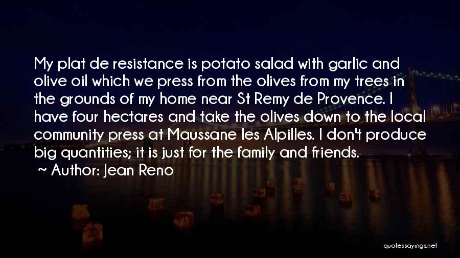 Jean Reno Quotes: My Plat De Resistance Is Potato Salad With Garlic And Olive Oil Which We Press From The Olives From My