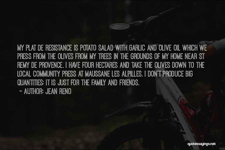 Jean Reno Quotes: My Plat De Resistance Is Potato Salad With Garlic And Olive Oil Which We Press From The Olives From My