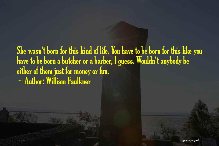 William Faulkner Quotes: She Wasn't Born For This Kind Of Life. You Have To Be Born For This Like You Have To Be