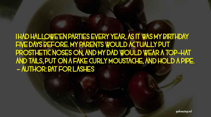 Bat For Lashes Quotes: I Had Hallowe'en Parties Every Year, As It Was My Birthday Five Days Before. My Parents Would Actually Put Prosthetic