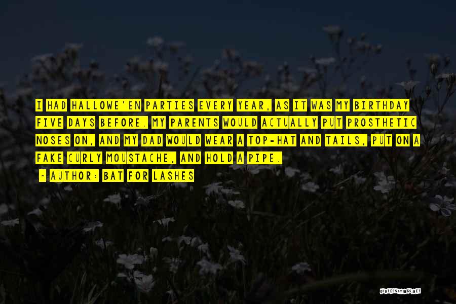 Bat For Lashes Quotes: I Had Hallowe'en Parties Every Year, As It Was My Birthday Five Days Before. My Parents Would Actually Put Prosthetic