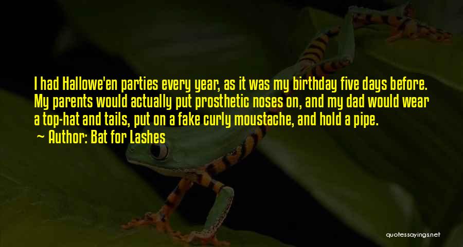 Bat For Lashes Quotes: I Had Hallowe'en Parties Every Year, As It Was My Birthday Five Days Before. My Parents Would Actually Put Prosthetic
