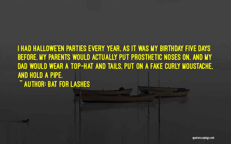 Bat For Lashes Quotes: I Had Hallowe'en Parties Every Year, As It Was My Birthday Five Days Before. My Parents Would Actually Put Prosthetic