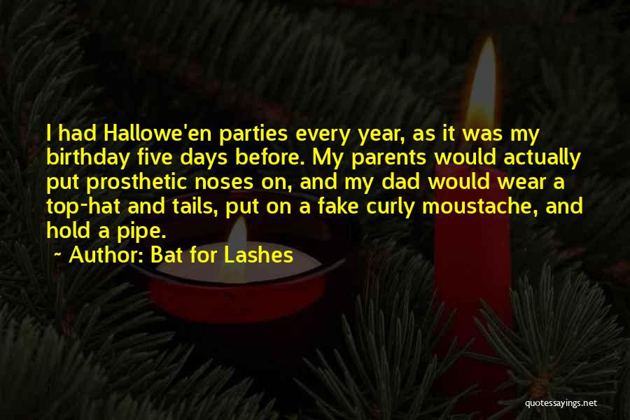 Bat For Lashes Quotes: I Had Hallowe'en Parties Every Year, As It Was My Birthday Five Days Before. My Parents Would Actually Put Prosthetic