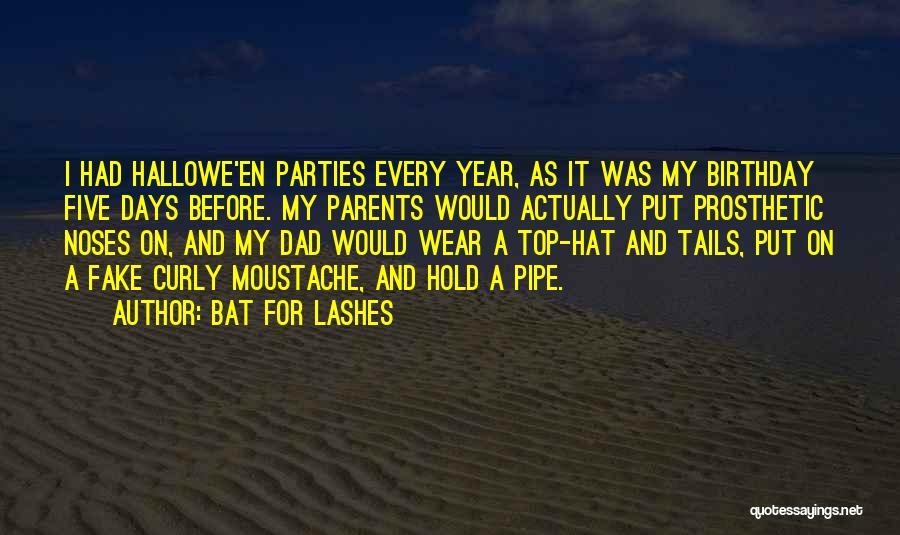 Bat For Lashes Quotes: I Had Hallowe'en Parties Every Year, As It Was My Birthday Five Days Before. My Parents Would Actually Put Prosthetic