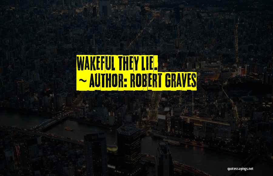 Robert Graves Quotes: Wakeful They Lie.