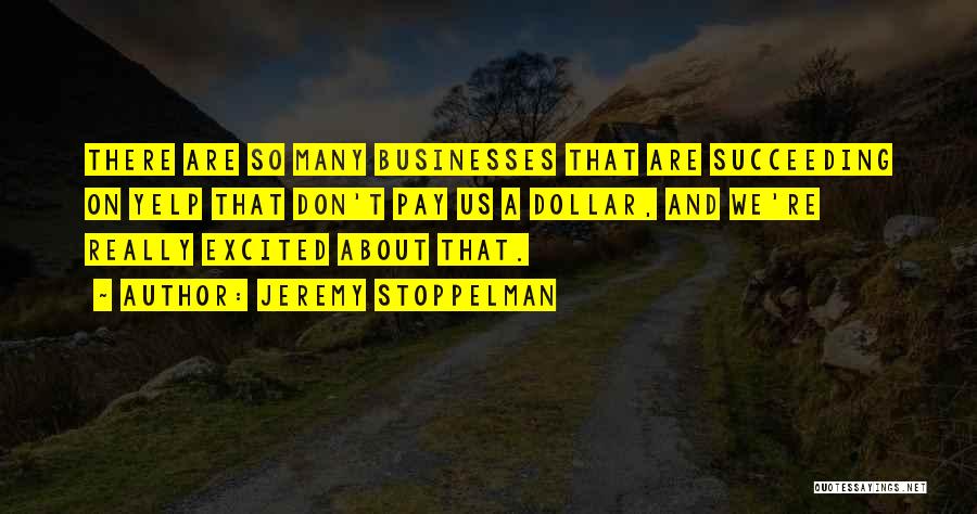 Jeremy Stoppelman Quotes: There Are So Many Businesses That Are Succeeding On Yelp That Don't Pay Us A Dollar, And We're Really Excited