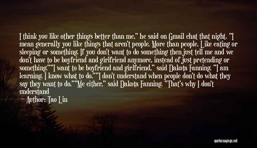Tao Lin Quotes: I Think You Like Other Things Better Than Me, He Said On Gmail Chat That Night. I Mean Generally You