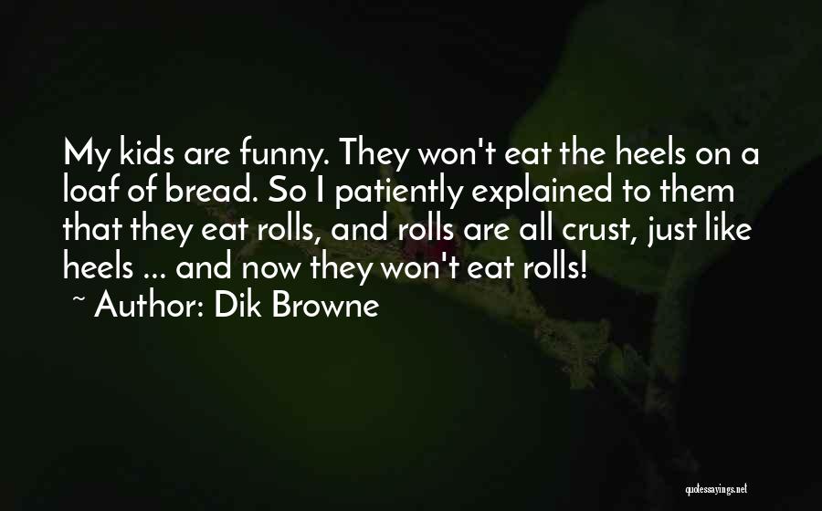 Dik Browne Quotes: My Kids Are Funny. They Won't Eat The Heels On A Loaf Of Bread. So I Patiently Explained To Them